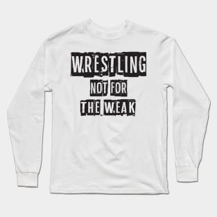 Not For The Weak Wrestling Long Sleeve T-Shirt